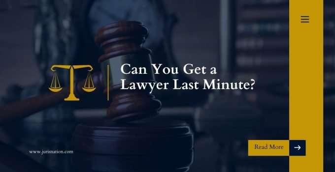 Can You Get a Lawyer Last Minute?