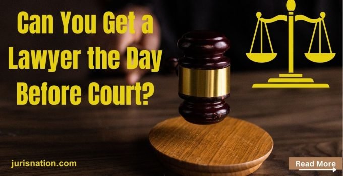 Can You Get a Lawyer the Day Before Court?