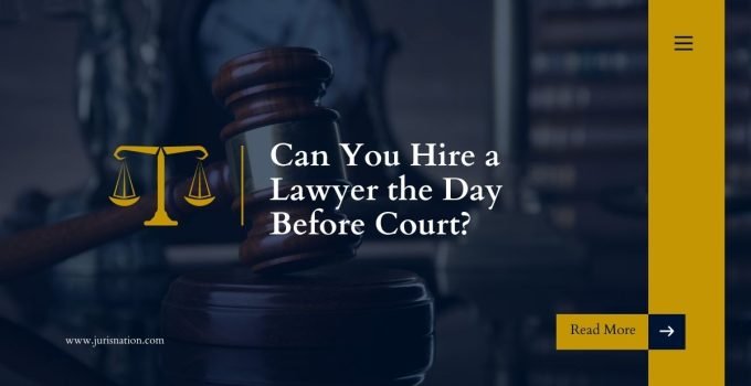 Can You Hire a Lawyer the Day Before Court?