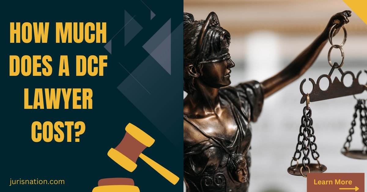 How Much Does a DCF Lawyer Cost? What to Expect