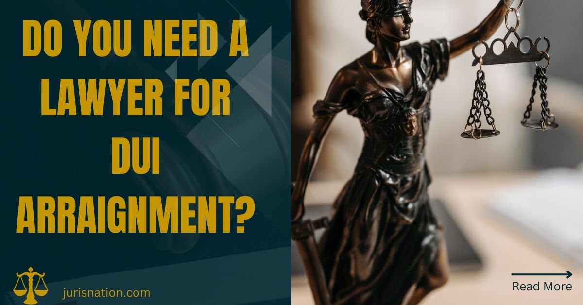 Do You Need a Lawyer for DUI Arraignment? Your Legal Guide